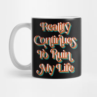 Reality Continues To Ruin My Life Mug